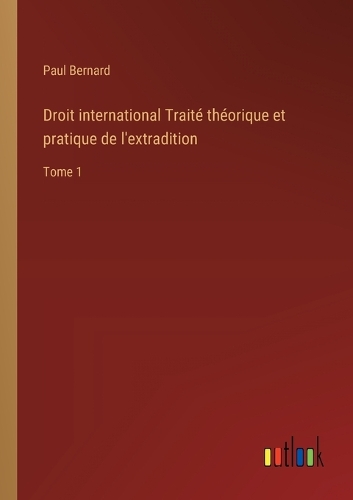 Droit international Traité théorique et pratique de l'extradition