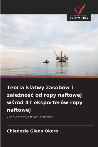 Teoria klątwy zasobów i zależnośc od ropy naftowej wśród 47 eksporterów ropy naftowej
