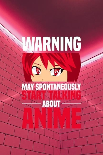 Warning May spontaneously start talking about Anime