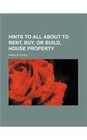 Hints to All about to Rent, Buy, or Build, House Property
