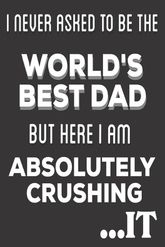 I Never Asked To Be The World's Best Dad But Here I Am Absolutely Crushing It