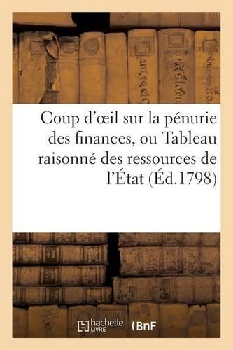 Coup d'Oeil Sur La Pénurie Des Finances, Ou Tableau Raisonné Des Ressources de l'État (Éd.1798)