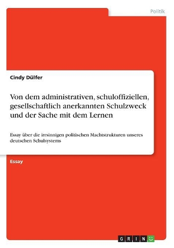 Von dem administrativen, schuloffiziellen, gesellschaftlich anerkannten Schulzweck und der Sache mit dem Lernen. Verwahrloste, undemokratische Lernkultur an deutschen Schulen?