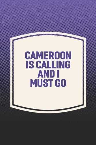 Cameroon Is Calling And I Must Go