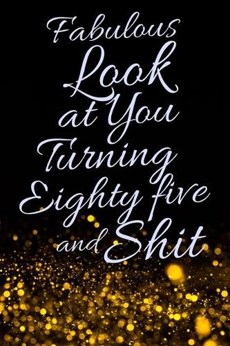 Fabulous Look at You Turning Eighty Five and Shit