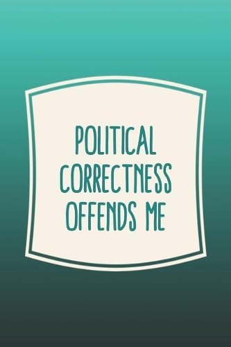 Political Correctness Offends Me