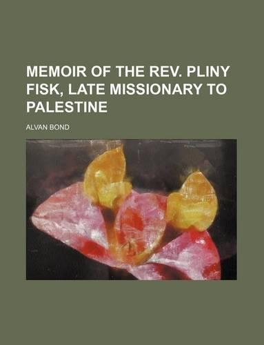 Memoir of the REV. Pliny Fisk, Late Missionary to Palestine