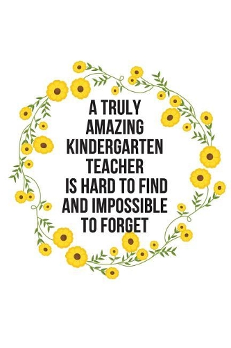 A Truly Amazing Kindergarten Teacher Is Hard To Find And Impossible To Forget