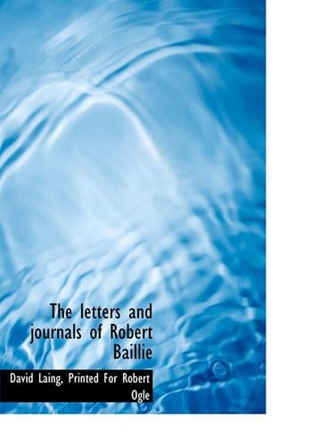The Letters and Journals of Robert Baillie
