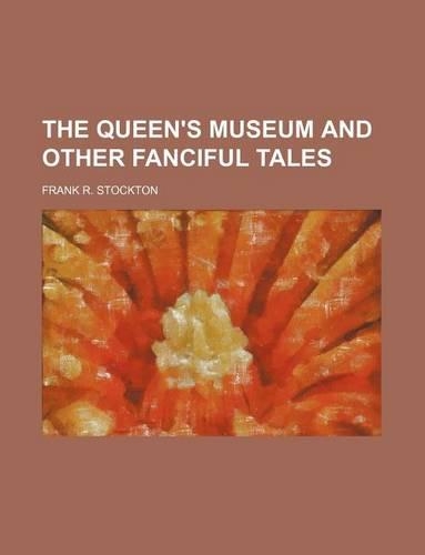 The Queen's Museum and Other Fanciful Tales