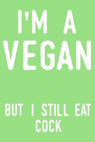 I'm a vegan but I still eat cock