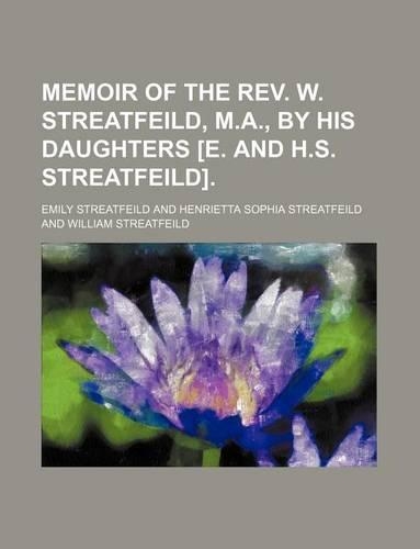 Memoir of the REV. W. Streatfeild, M.A., by His Daughters [E. and H.S. Streatfeild].