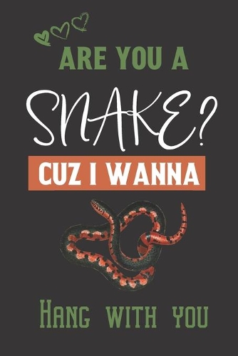 Are you a Snake? Cuz i wanna hang with you