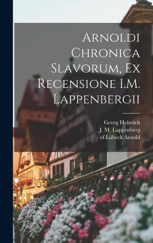 Arnoldi Chronica Slavorum, ex recensione I.M. Lappenbergii