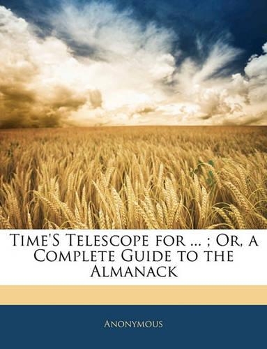 Time's Telescope for ...; Or, a Complete Guide to the Almanack