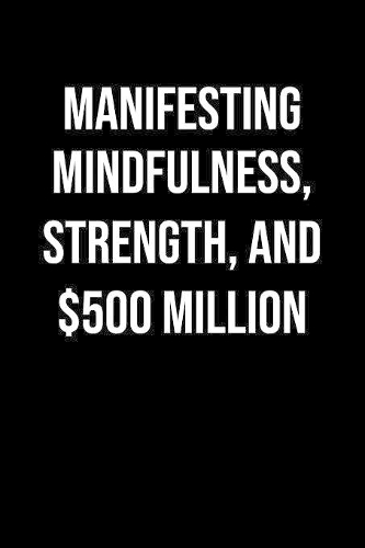 Manifesting Mindfulness Strength And 500 Million