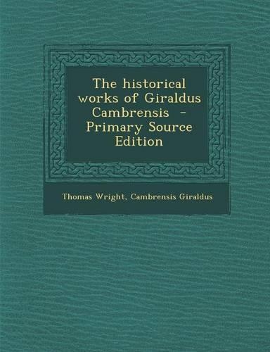 The Historical Works of Giraldus Cambrensis - Primary Source Edition