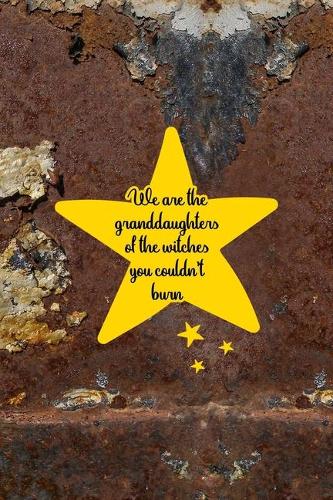 We Are The Granddaughters Of The Witches You Couldn't Burn