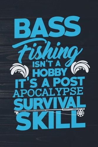 Bass Fishing Isn't A Hobby It's A Post Apocalypse Survival Skill