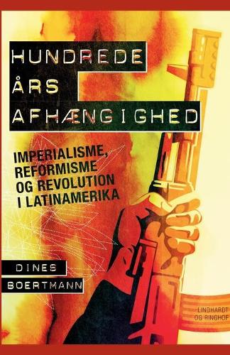 Hundrede års afhængighed. Imperialisme, reformisme og revolution i Latinamerika
