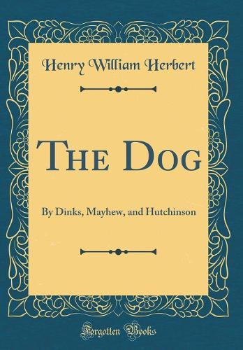 The Dog: By Dinks, Mayhew, and Hutchinson (Classic Reprint)