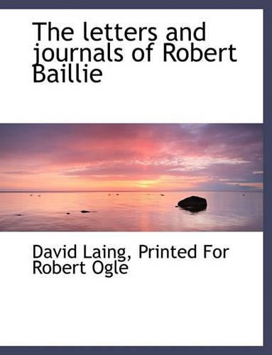 The letters and journals of Robert Baillie