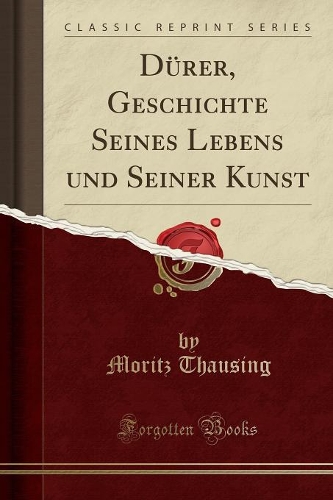 Dürer, Geschichte Seines Lebens Und Seiner Kunst (Classic Reprint)