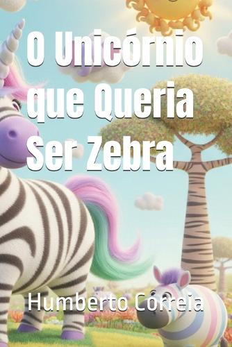 O Unicórnio que Queria Ser Zebra