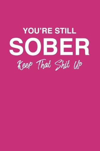 You're Still Sober. Keep That Shit Up