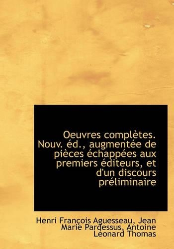 Oeuvres Completes. Nouv. D., Augment E de Pi Ces Chapp Es Aux Premiers Diteurs, Et D'Un Discours