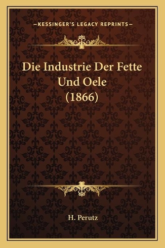Die Industrie Der Fette Und Oele (1866)