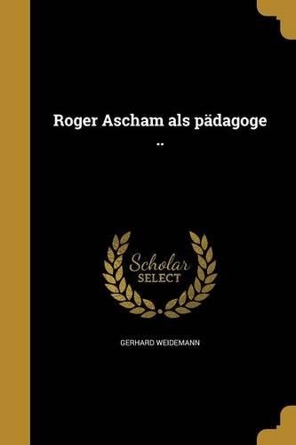 Roger Ascham als pädagoge ..