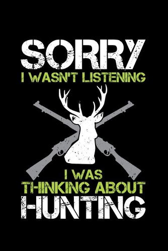 Sorry I Wasn't Listening I Was Thinking about Hunting