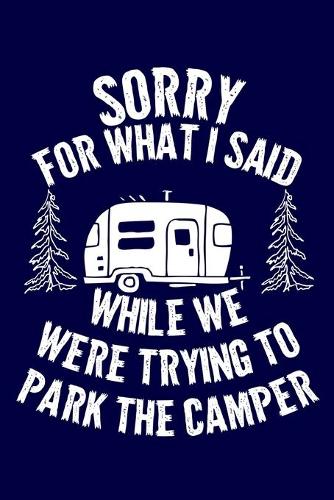 Sorry For What I Said While We Were Trying To Park The Camper