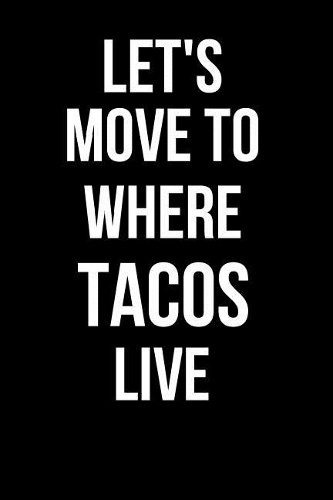 Let's Move to Where Tacos Live