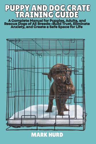 Puppy and Dog Crate Training Guide