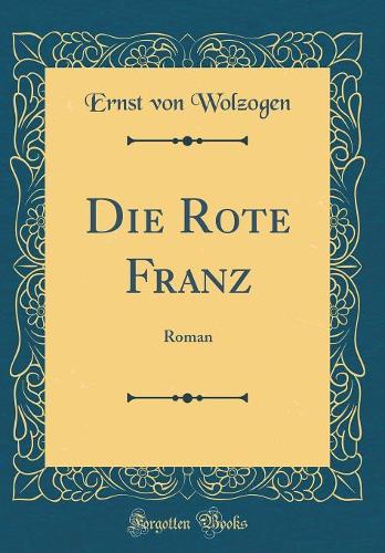 Die Rote Franz: Roman (Classic Reprint)