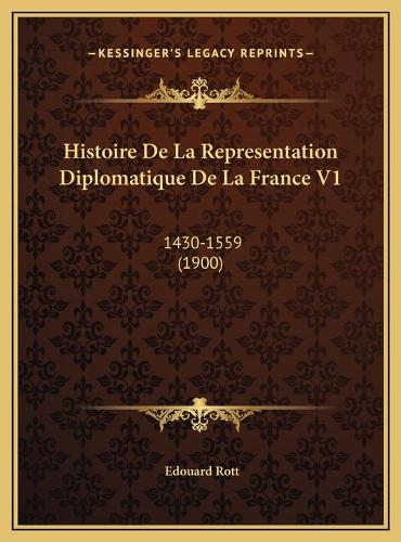 Histoire De La Representation Diplomatique De La France V1