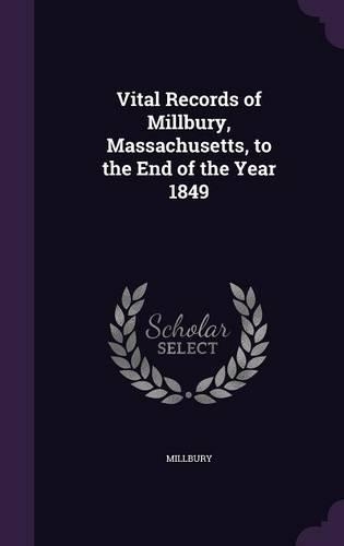 Vital Records of Millbury, Massachusetts, to the End of the Year 1849