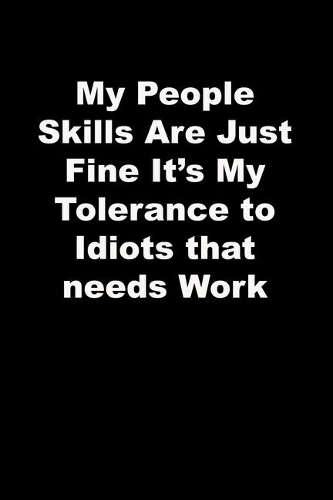 My People Skills Are Just Fine It's My Tolerance to Idiots that needs Work