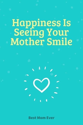 Happiness Is Seeing Your Mother Smile
