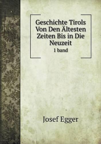 Geschichte Tirols Von Den Ältesten Zeiten Bis in Die Neuzeit 1 band