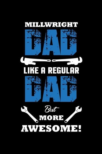 Millwright Dad Like A Regular Dad But More Awesome!