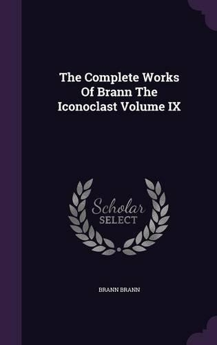The Complete Works Of Brann The Iconoclast Volume IX