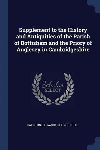 Supplement to the History and Antiquities of the Parish of Bottisham and the Priory of Anglesey in Cambridgeshire