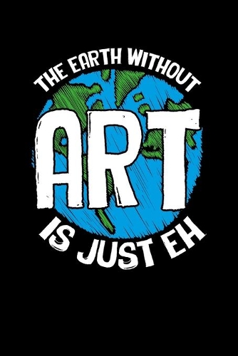 The Earth Without Art Is Just Eh
