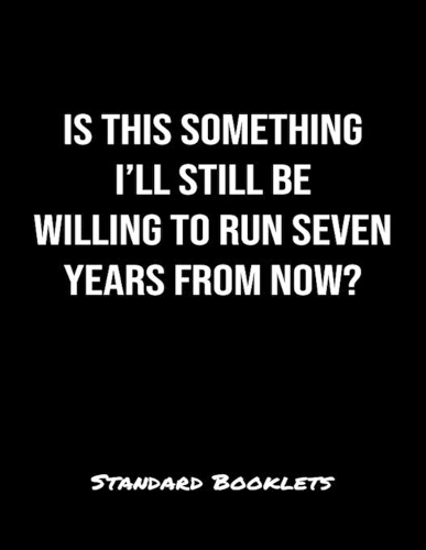 Is This Something I'll Still Be Willing To Run Seven Years From Now?