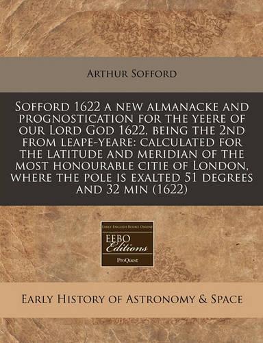 Sofford 1622 a New Almanacke and Prognostication for the Yeere of Our Lord God 1622, Being the 2nd from Leape-Yeare
