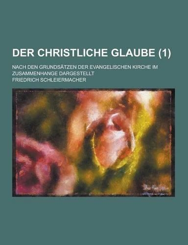 Der Christliche Glaube; Nach Den Grundsatzen Der Evangelischen Kirche Im Zusammenhange Dargestellt (1)