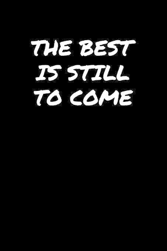 The Best Is Still To Come